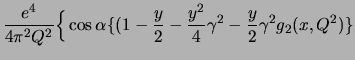 $\displaystyle \frac{e^4}{4\pi^2 Q^2}
\Big\{\cos{\alpha}\big\{{(1-\frac{y}{2}
-\frac{y^2}{4}\gamma^2}-\frac{y}{2}\gamma^2 g_2(x,Q^2)\big\}$