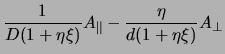 $\displaystyle \frac{1}{D(1+\eta\xi)}A_{\parallel}-\frac{\eta}{d(1+\eta\xi)}A_{\perp}$