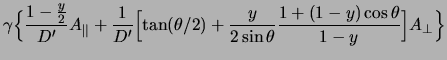 $\displaystyle \gamma \Big\{\frac{1-\frac{y}{2}}{D^\prime}A_\parallel + \frac{1}...
...theta/2)+\frac{y}{2\sin\theta}\frac{1+(1-y)\cos\theta}{1-y}}\Big]A_\perp \Big\}$