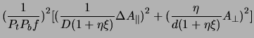 $\displaystyle \big({\frac{1}{P_tP_bf}}\big)^2
\big[{\big({\frac{1}{D(1+\eta\xi)...
...a A_{\parallel}}\big)^2
+\big({\frac{\eta}{d(1+\eta\xi)}A_{\perp}}\big)^2}\big]$