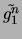 $\displaystyle \tilde{g_1^n}$