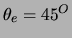 $\theta_e=45^O$