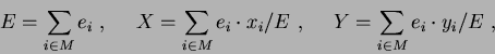 \begin{displaymath}E=\sum_{i \in M}e_i\ ,\ \ \ \
X=\sum_{i \in M}e_i \cdot x_i/E\ ,\ \ \ \ Y=\sum_{i \in M}e_i \cdot y_i/E\ ,\end{displaymath}