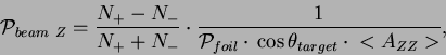 \begin{displaymath}
{\cal P}_{beam~Z} = \frac{N_{+}-N_{-}}{N_{+}+N_{-}}\cdot{}
...
...}{{\cal P}_{foil}\cdot{}\cos\theta{}_{target}\cdot{}<A_{ZZ}>},
\end{displaymath}