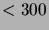 $<300$